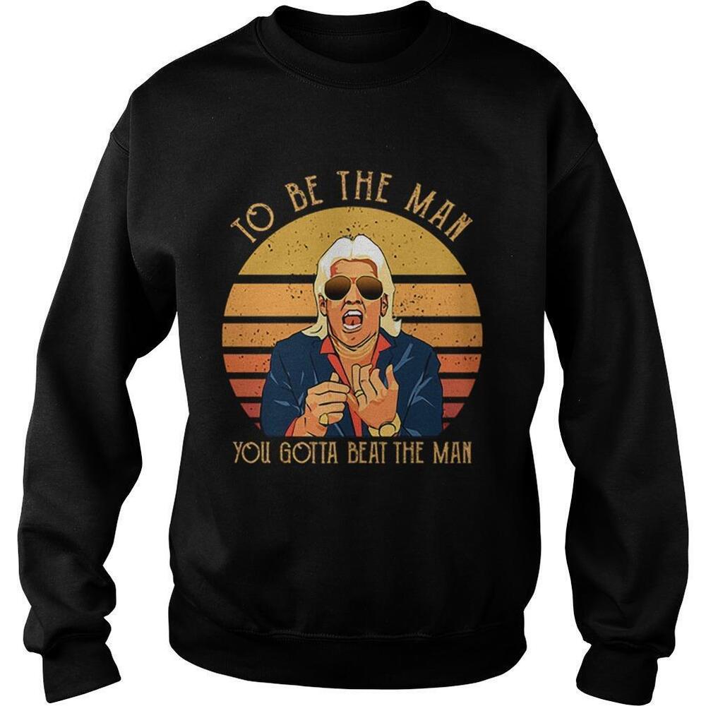 Ric Flair To Be The Man You Gotta Beat The Man Sweatshirt